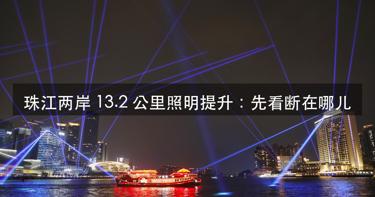 珠江两岸 13.2 公里照明提升：线性亮化先解决的不是亮，是断（图1）
